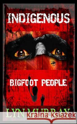 Indigenous: Bigfoot People Lyn Murray 9781511606899 Createspace - książka