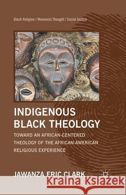 Indigenous Black Theology: Toward an African-Centered Theology of the African American Religious Experience Clark, J. 9781349433957 Palgrave MacMillan - książka