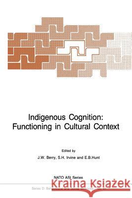 Indigenous Cognition: Functioning in Cultural Context J. W. Berry S. H. Irvine E. G. Hunt 9789401077491 Springer - książka