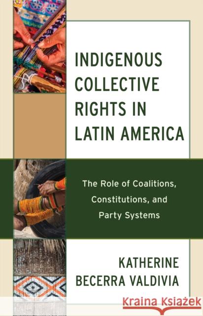 Indigenous Collective Rights in Latin America: The Role of Coalitions, Constitutions, and Party Systems Katherine Becerra Valdivia 9781666909104 Lexington Books - książka