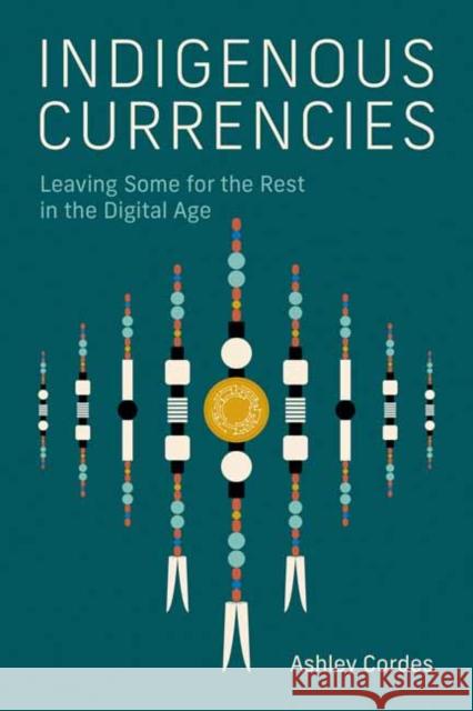 Indigenous Currencies: Leaving Some for the Rest in the Digital Age Ashley Cordes 9780262552530 MIT Press Ltd - książka
