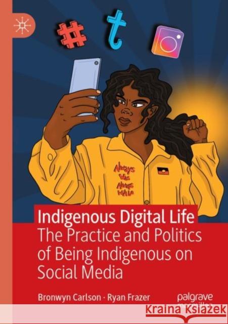 Indigenous Digital Life: The Practice and Politics of Being Indigenous on Social Media Carlson, Bronwyn 9783030847982 Springer International Publishing - książka