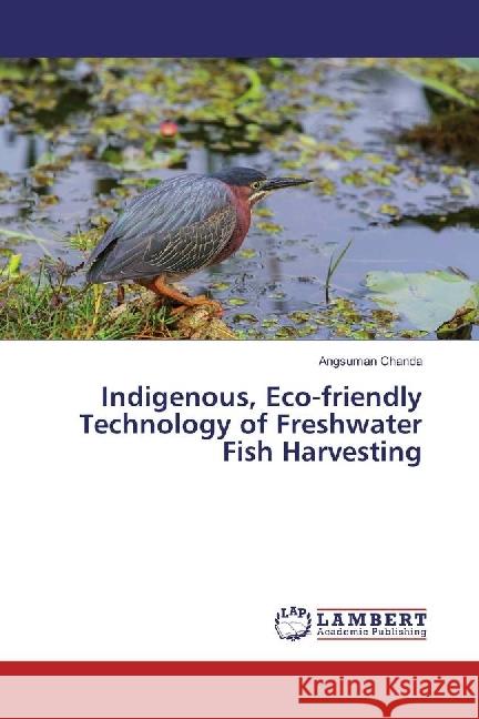 Indigenous, Eco-friendly Technology of Freshwater Fish Harvesting Chanda, Angsuman 9783330003583 LAP Lambert Academic Publishing - książka