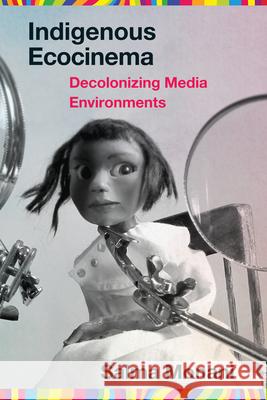 Indigenous Ecocinema: Decolonizing Media Environments Salma Monani 9781959000334 West Virginia University Press - książka