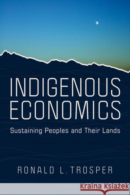 Indigenous Economics: Sustaining Peoples and Their Lands Ronald L. Trosper 9780816533459 University of Arizona Press - książka