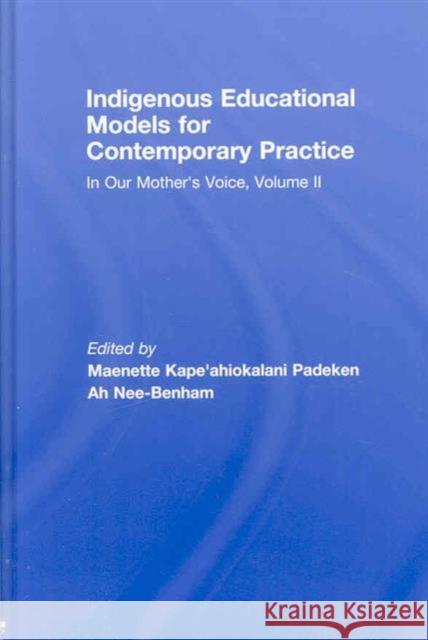 Indigenous Educational Models for Contemporary Practice: In Our Mother's Voice, Volume II Benham, Maenette Kape'ahiokalani Padeken 9780805864021 Taylor & Francis - książka