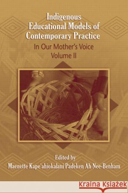 Indigenous Educational Models for Contemporary Practice: In Our Mother's Voice, Volume II Benham, Maenette Kape'ahiokalani Padeke 9780805864038 TAYLOR & FRANCIS INC - książka