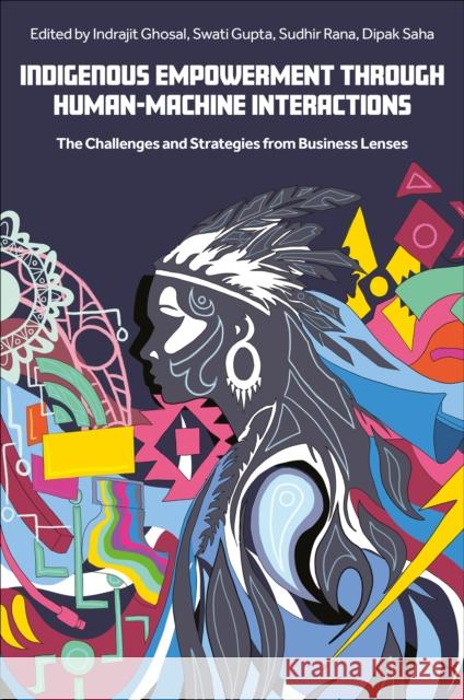 Indigenous Empowerment through Human-Machine Interactions: The Challenges and Strategies from Business Lenses  9781836080695 Emerald Publishing Limited - książka