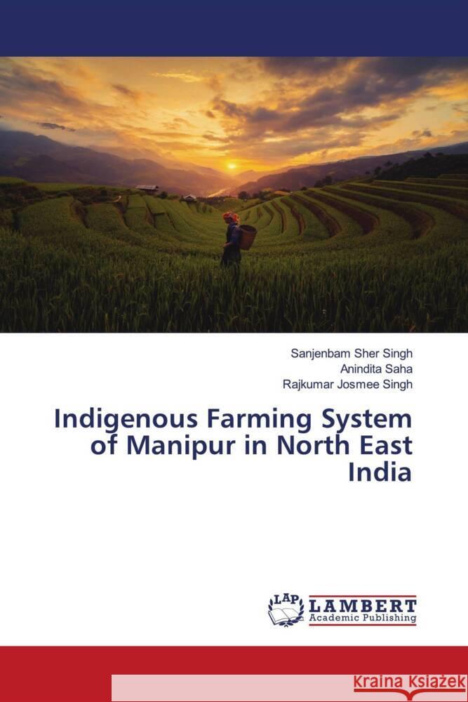 Indigenous Farming System of Manipur in North East India Sanjenbam Sher Singh Anindita Saha Rajkumar Josmee Singh 9786205640951 LAP Lambert Academic Publishing - książka