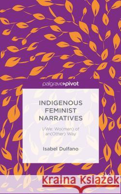 Indigenous Feminist Narratives: I/We: Wo(men) of An(other) Way Dulfano, I. 9781137531308 Palgrave Pivot - książka