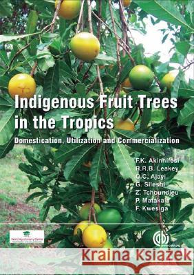 Indigenous Fruit Trees in the Tropics: Domestication, Utillization and Commercialization F. K. Akinnifesi Roger R. B. Leakey Oluyede Ajayi 9781845931100 CABI Publishing - książka