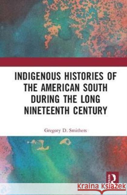 Indigenous Histories of the American South During the Long Nineteenth Century Gregory D. Smithers 9781138567603 Routledge - książka