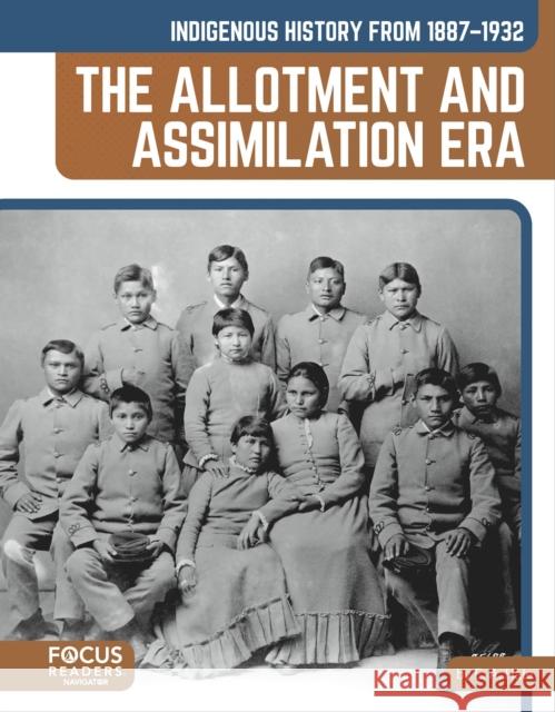 Indigenous History from 1887–1932: The Allotment and Assimilation Era E. A. Hale 9798889984122 Focus Readers - książka