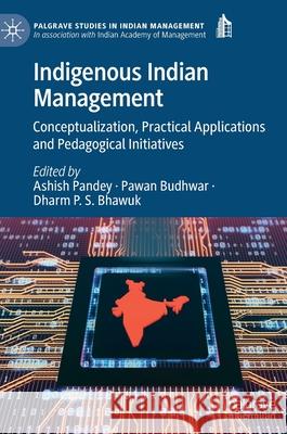 Indigenous Indian Management: Conceptualization, Practical Applications and Pedagogical Initiatives Pandey, Ashish 9783030879051 Springer Nature Switzerland AG - książka