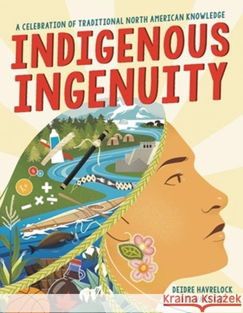 Indigenous Ingenuity: A Celebration of Traditional North American Knowledge Deidre Havrelock Edward Kay 9780316413336 Christy Ottaviano Books-Little Brown and Hach - książka