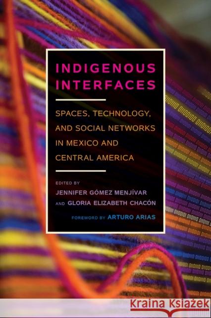 Indigenous Interfaces: Spaces, Technology, and Social Networks in Mexico and Central America Jennifer Gome Gloria Elizabeth Chacon Arturo Arias 9780816538003 University of Arizona Press - książka