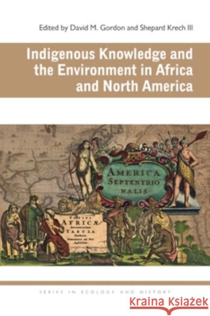 Indigenous Knowledge and the Environment in Africa and North America David M. Gordon Shepard, III Krech 9780821420799 Ohio University Press - książka