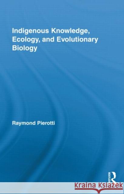 Indigenous Knowledge, Ecology, and Evolutionary Biology Raymond Pierotti 9780415879248 Routledge - książka