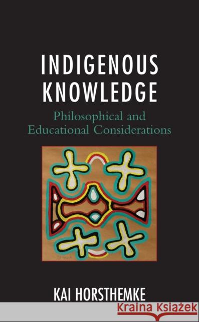 Indigenous Knowledge: Philosophical and Educational Considerations Kai Horsthemke 9781793604163 Lexington Books - książka