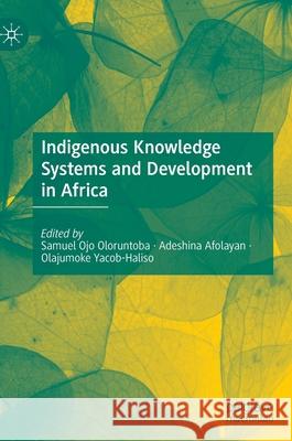 Indigenous Knowledge Systems and Development in Africa Samuel Ojo Oloruntoba Adeshina Afolayan Olajumoke Yacob-Haliso 9783030343033 Palgrave MacMillan - książka