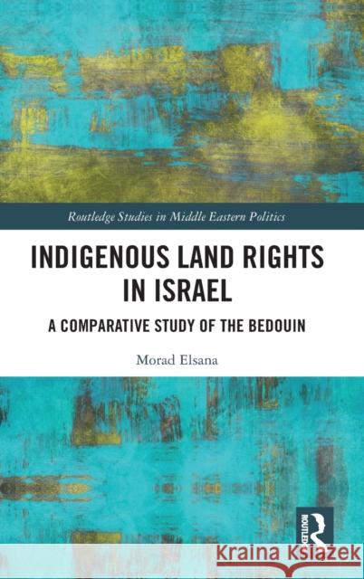 Indigenous Land Rights in Israel: A Comparative Study of the Bedouin Morad Elsana 9780367183141 Routledge - książka