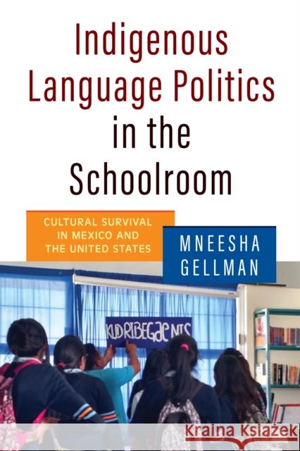 Indigenous Language Politics in the Schoolroom: Cultural Survival in Mexico and the United States Gellman, Mneesha 9780812225280 University of Pennsylvania Press - książka