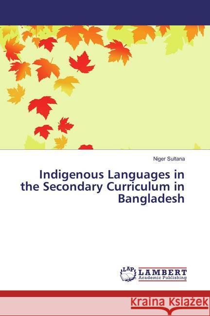 Indigenous Languages in the Secondary Curriculum in Bangladesh Sultana, Niger 9783659855023 LAP Lambert Academic Publishing - książka