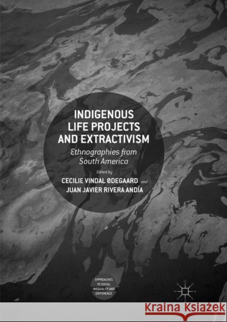 Indigenous Life Projects and Extractivism: Ethnographies from South America Vindal Ødegaard, Cecilie 9783030066604 Palgrave MacMillan - książka