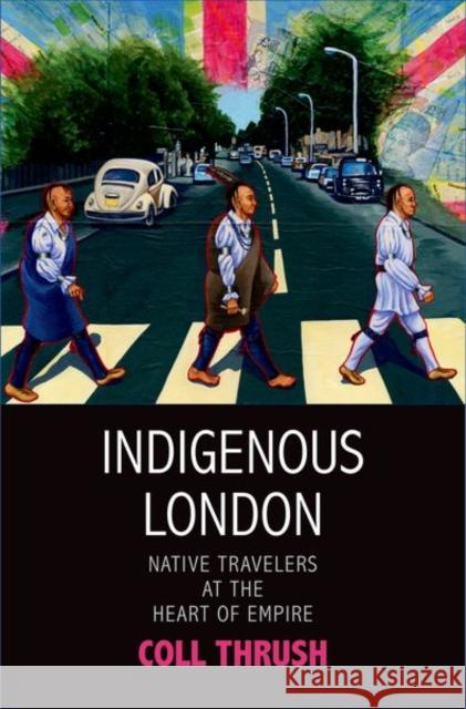 Indigenous London: Native Travelers at the Heart of Empire Coll Thrush 9780300206302 Yale University Press - książka