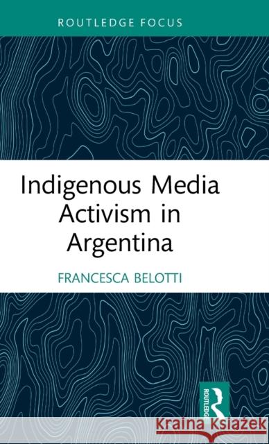 Indigenous Media Activism in Argentina Francesca Belotti 9781032151830 Routledge - książka