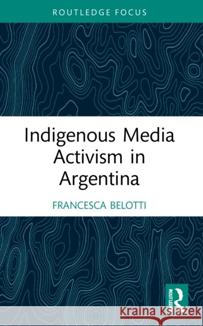Indigenous Media Activism in Argentina Francesca Belotti 9781032152189 Routledge - książka