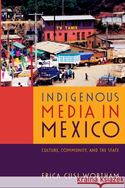 Indigenous Media in Mexico: Culture, Community, and the State Erica Cusi Wortham 9780822355007 Duke University Press - książka