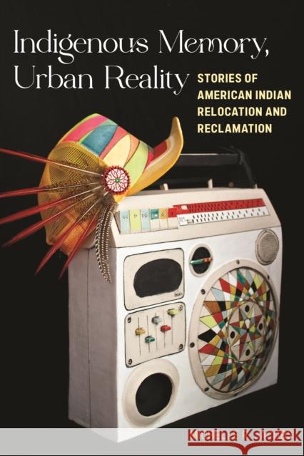 Indigenous Memory, Urban Reality: Stories of American Indian Relocation and Reclamation Michelle R. Jacobs 9781479837588 New York University Press - książka