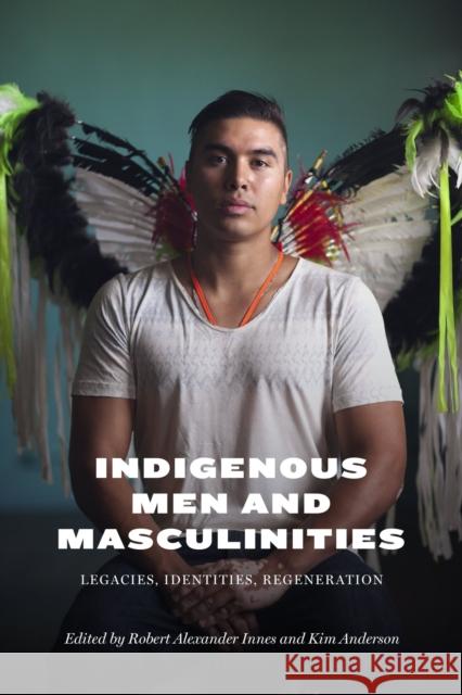 Indigenous Men and Masculinities: Legacies, Identities, Regeneration Robert Alexander Innes Kim Anderson 9780887557903 University of Manitoba Press - książka