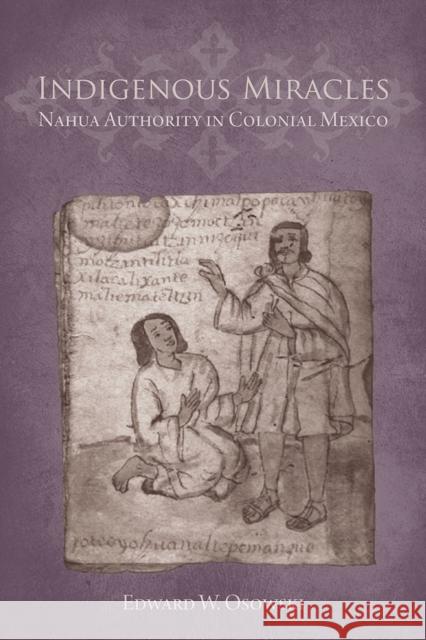 Indigenous Miracles: Nahua Authority in Colonial Mexico Osowski, Edward W. 9780816528554 University of Arizona Press - książka