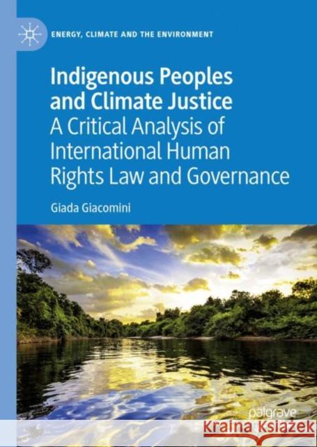 Indigenous Peoples and Climate Justice: A Critical Analysis of International Human Rights Law and Governance Giacomini, Giada 9783031095078 Springer International Publishing AG - książka