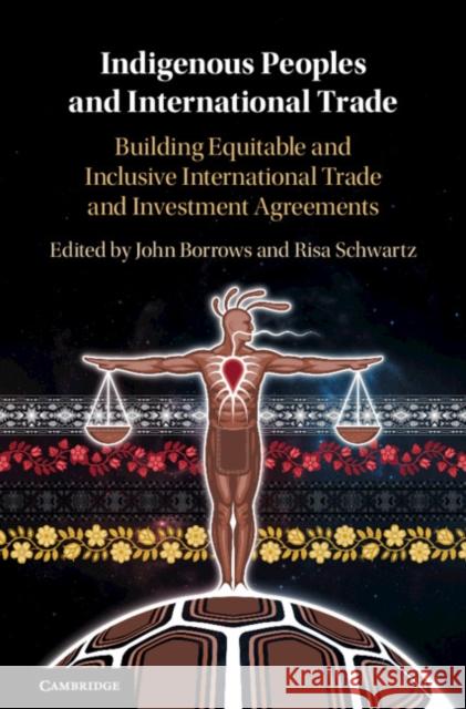 Indigenous Peoples and International Trade: Building Equitable and Inclusive International Trade and Investment Agreements John Borrows (University of Victoria, British Columbia), Risa Schwartz 9781108493062 Cambridge University Press - książka