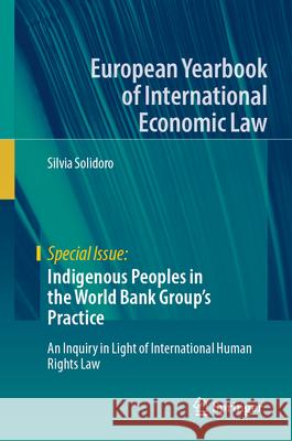 Indigenous Peoples in the World Bank Group's Practice: An Inquiry in Light of International Human Rights Law Silvia Solidoro 9783032051462 Springer - książka