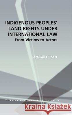 Indigenous Peoples' Land Rights Under International Law: From Victims to Actors Gilbert 9781571053695 Transnational Publishers Inc.,U.S. - książka