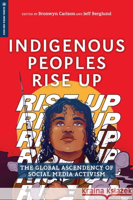 Indigenous Peoples Rise Up: The Global Ascendency of Social Media Activism Bronwyn Carlson Jeff Berglund Miranda Belarde-Lewis 9781978808775 Rutgers University Press - książka