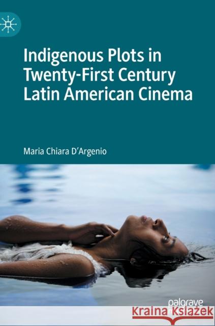 Indigenous Plots in Twenty-First Century Latin American Cinema Maria Chiara D'Argenio 9783030939137 Springer International Publishing - książka