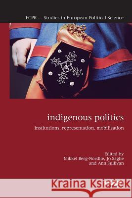 Indigenous Politics: Institutions, Representation, Mobilisation Mikkel Berg-Nordlie Jo Saglie Ann Sullivan 9781785522352 ECPR Press - książka