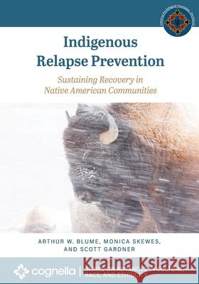 Indigenous Relapse Prevention: Sustaining Recovery in Native American Communities Arthur W. Blume Monica Skewes Scott Gardner 9781793520685 Cognella Academic Publishing - książka