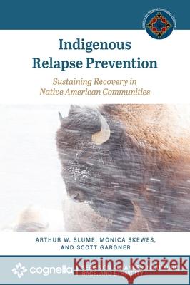Indigenous Relapse Prevention: Sustaining Recovery in Native American Communities Arthur W. Blume Monica Skewes Scott Gardner 9781793547392 Cognella Academic Publishing - książka