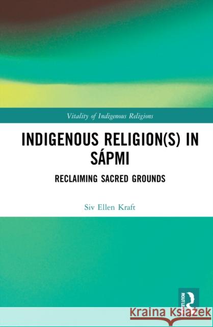 Indigenous Religion(s) in Sápmi: Reclaiming Sacred Grounds Kraft, Siv Ellen 9781032014272 Routledge - książka