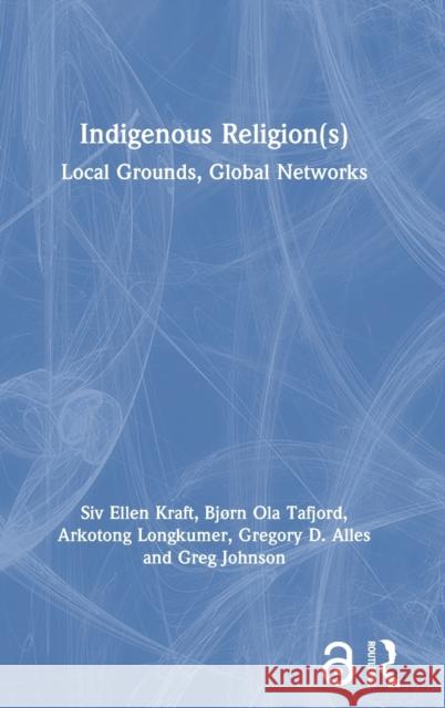 Indigenous Religion(s): Local Grounds, Global Networks Bj Tafjord Gregory Alles Greg Johnson 9780367898557 Routledge - książka