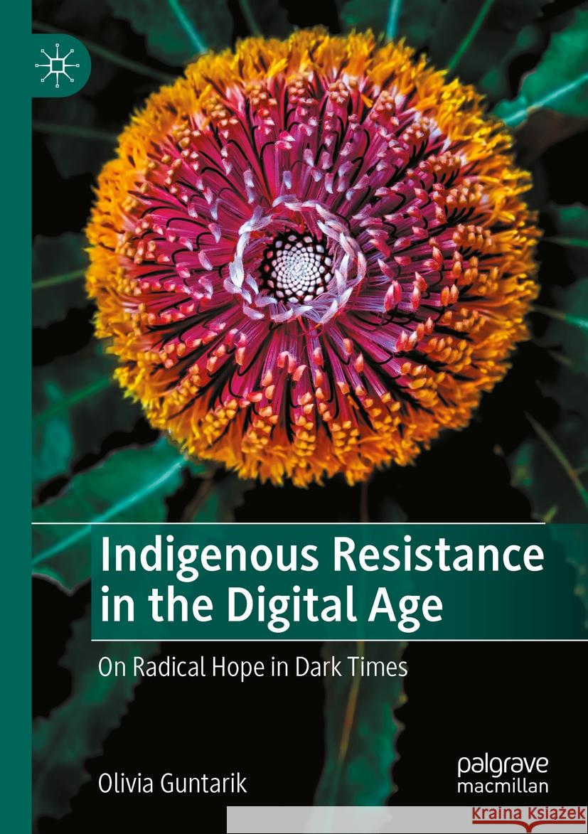 Indigenous Resistance in the Digital Age: On Radical Hope in Dark Times Olivia Guntarik 9783031172977 Palgrave MacMillan - książka