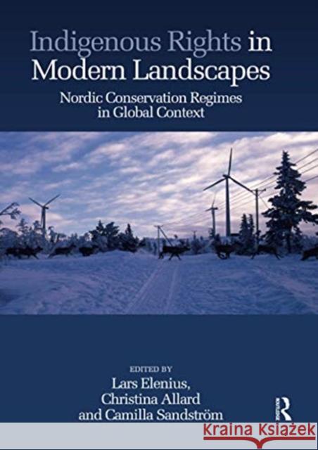 Indigenous Rights in Modern Landscapes: Nordic Conservation Regimes in Global Context Lars Elenius Christina Allard Camilla Sandstr 9780367595692 Routledge - książka