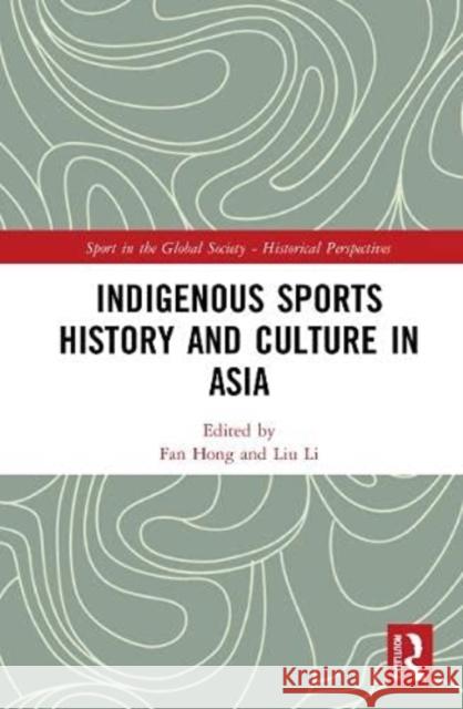 Indigenous Sports History and Culture in Asia Fan Hong Liu Li 9780367695224 Routledge - książka