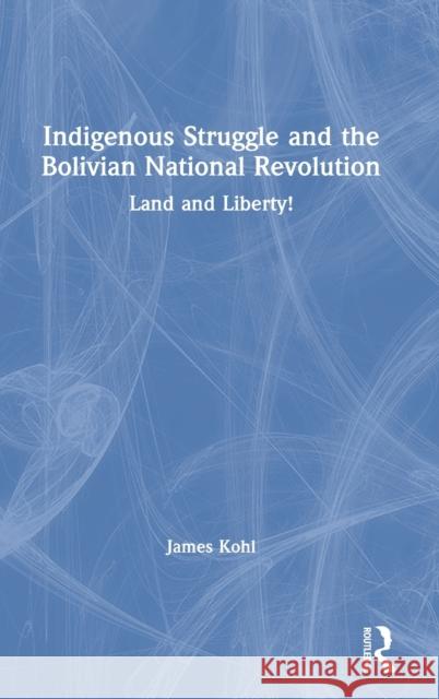 Indigenous Struggle and the Bolivian National Revolution: Land and Liberty! James Kohl 9780367471521 Routledge - książka